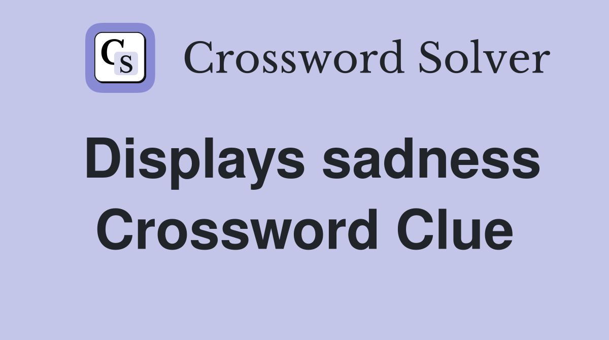 Displays sadness Crossword Clue
