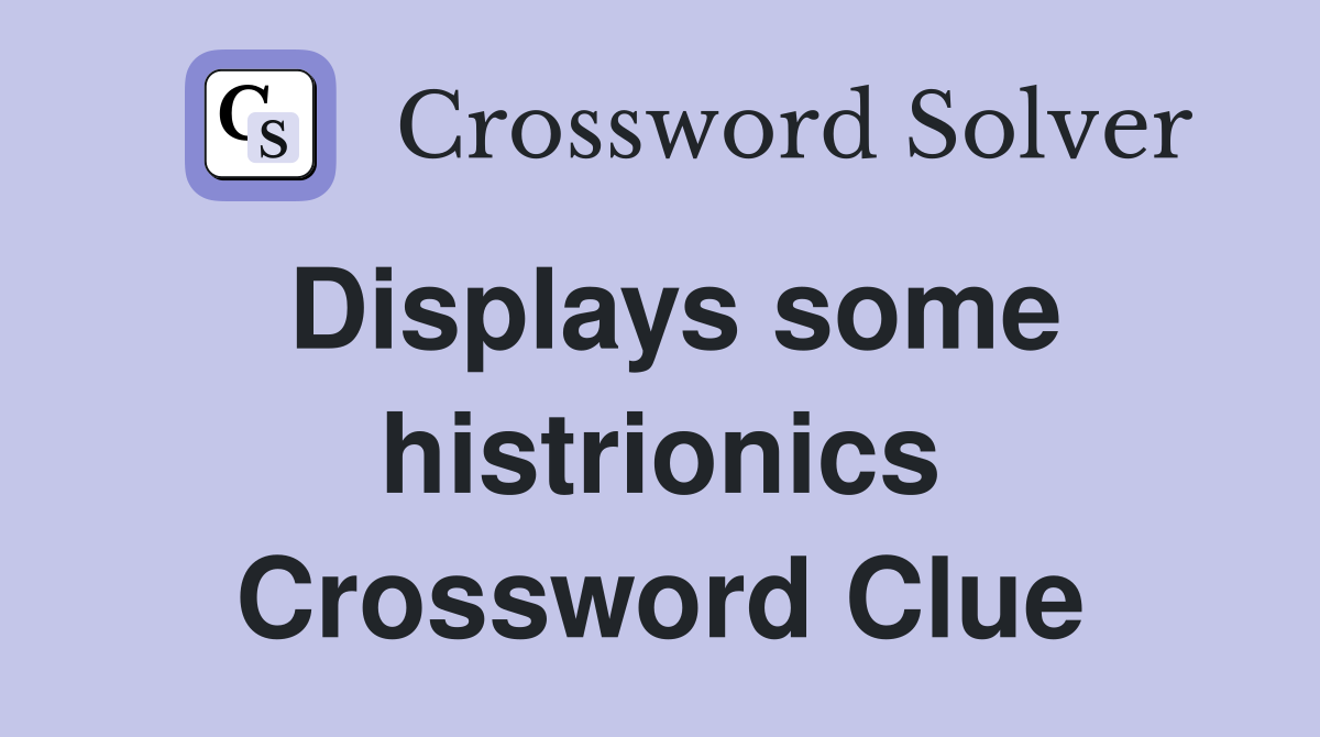 Displays some histrionics Crossword Clue