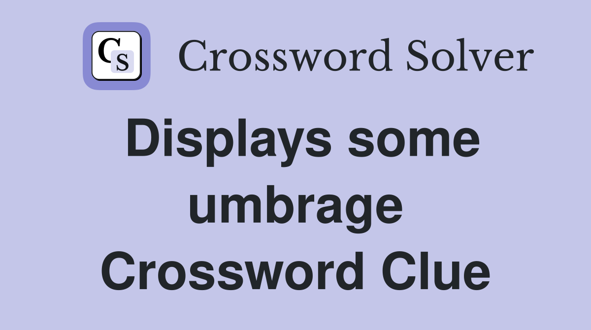 Displays some umbrage Crossword Clue