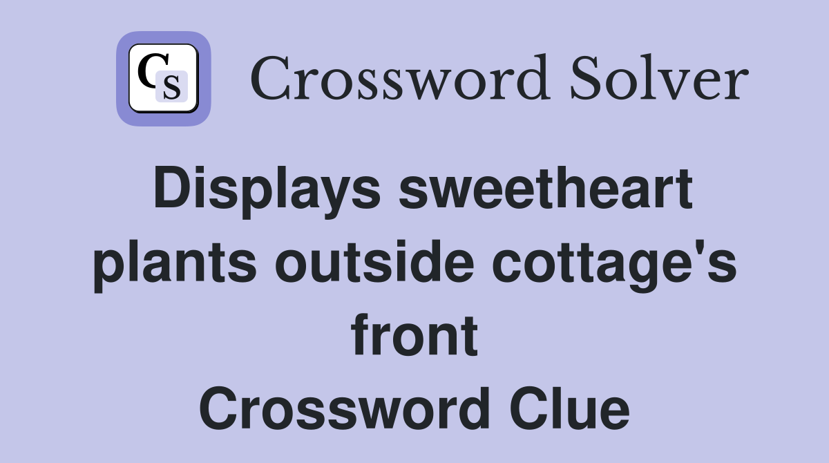 Displays sweetheart plants outside cottage's front Crossword Clue