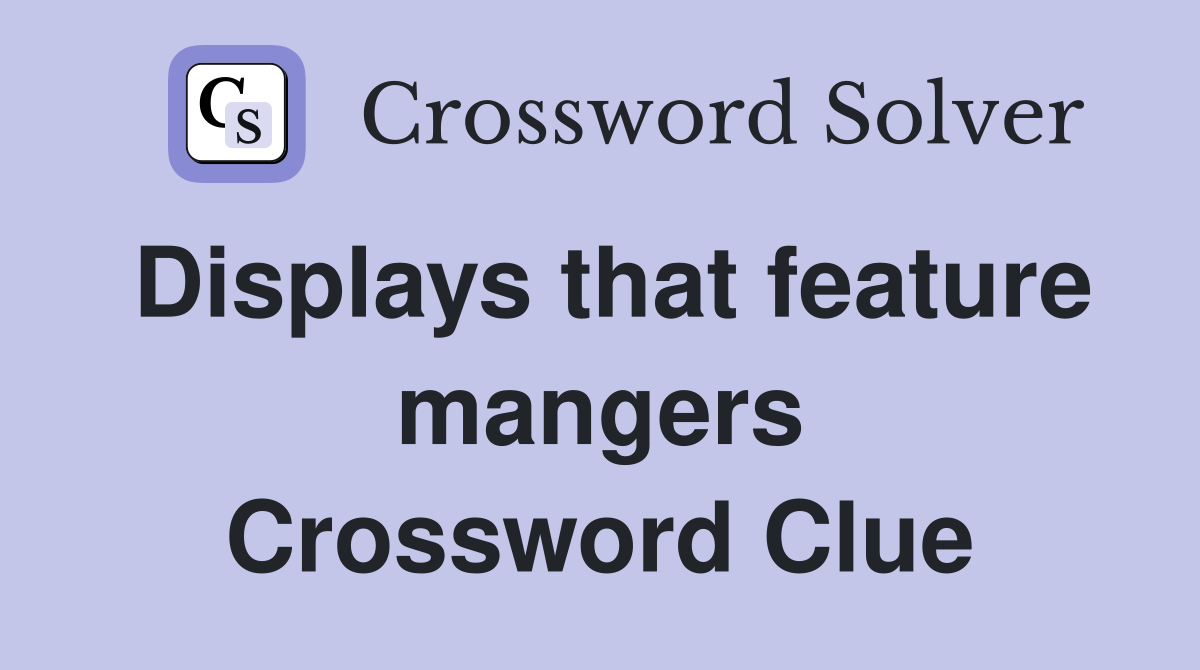 Displays that feature mangers Crossword Clue
