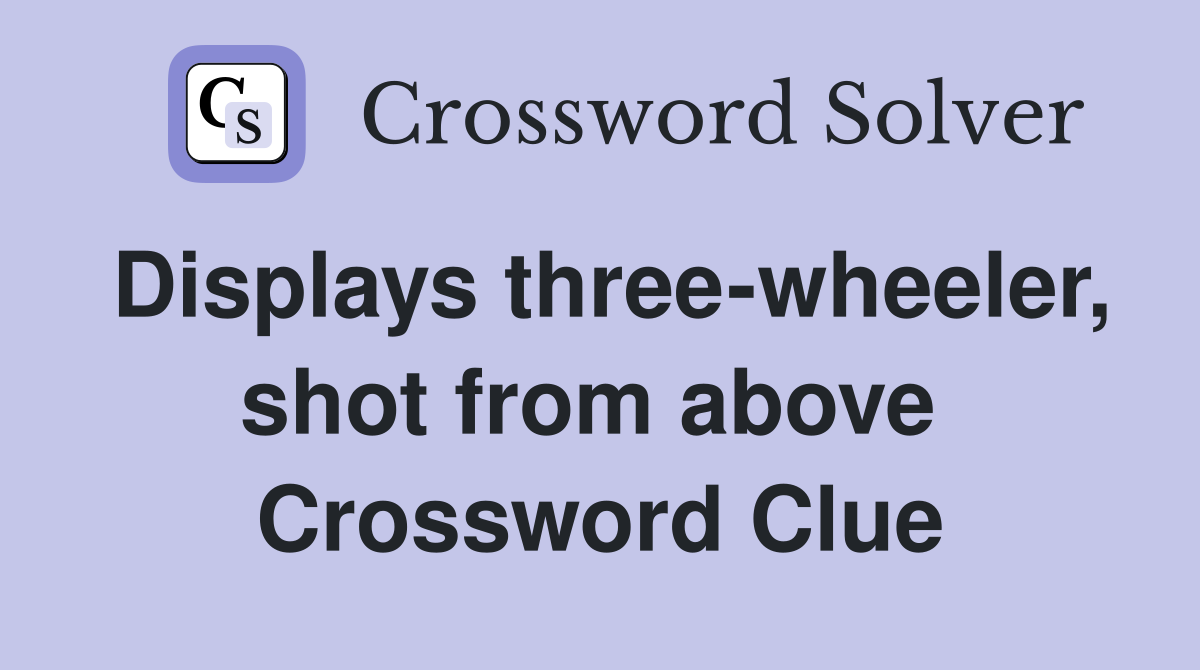 Displays three-wheeler, shot from above  Crossword Clue