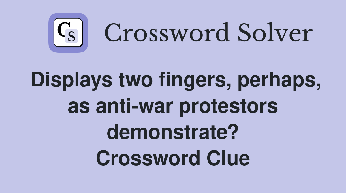 Displays two fingers, perhaps, as anti-war protestors demonstrate? Crossword Clue