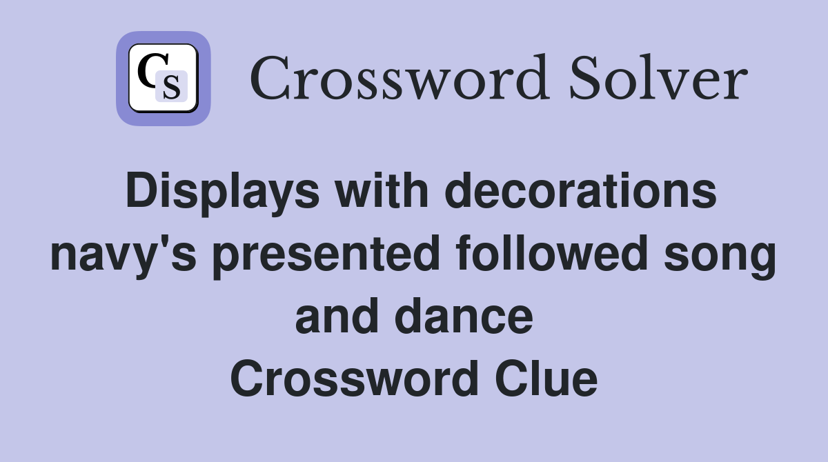 Displays with decorations navy's presented followed song and dance Crossword Clue