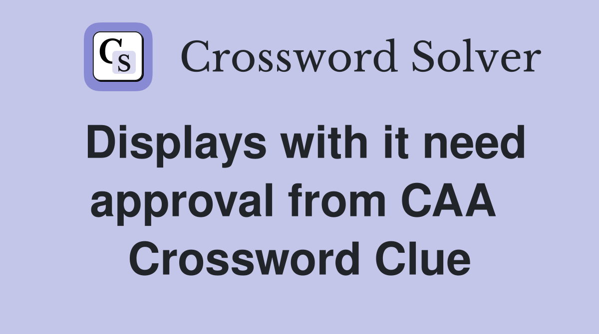 Displays with it need approval from CAA  Crossword Clue