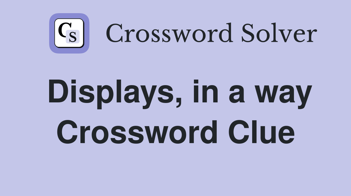Displays, in a way Crossword Clue