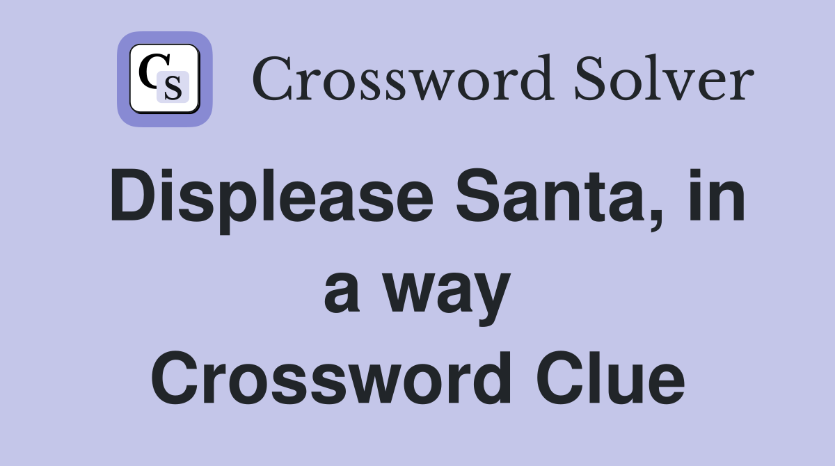 Displease Santa, in a way Crossword Clue