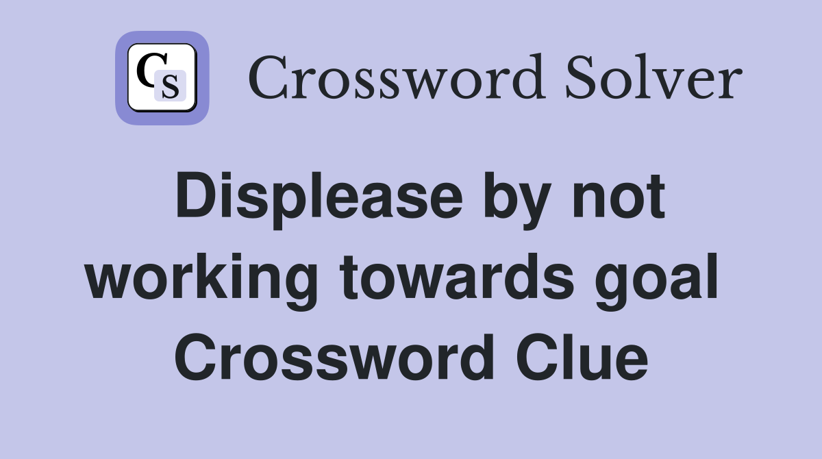 Displease by not working towards goal  Crossword Clue