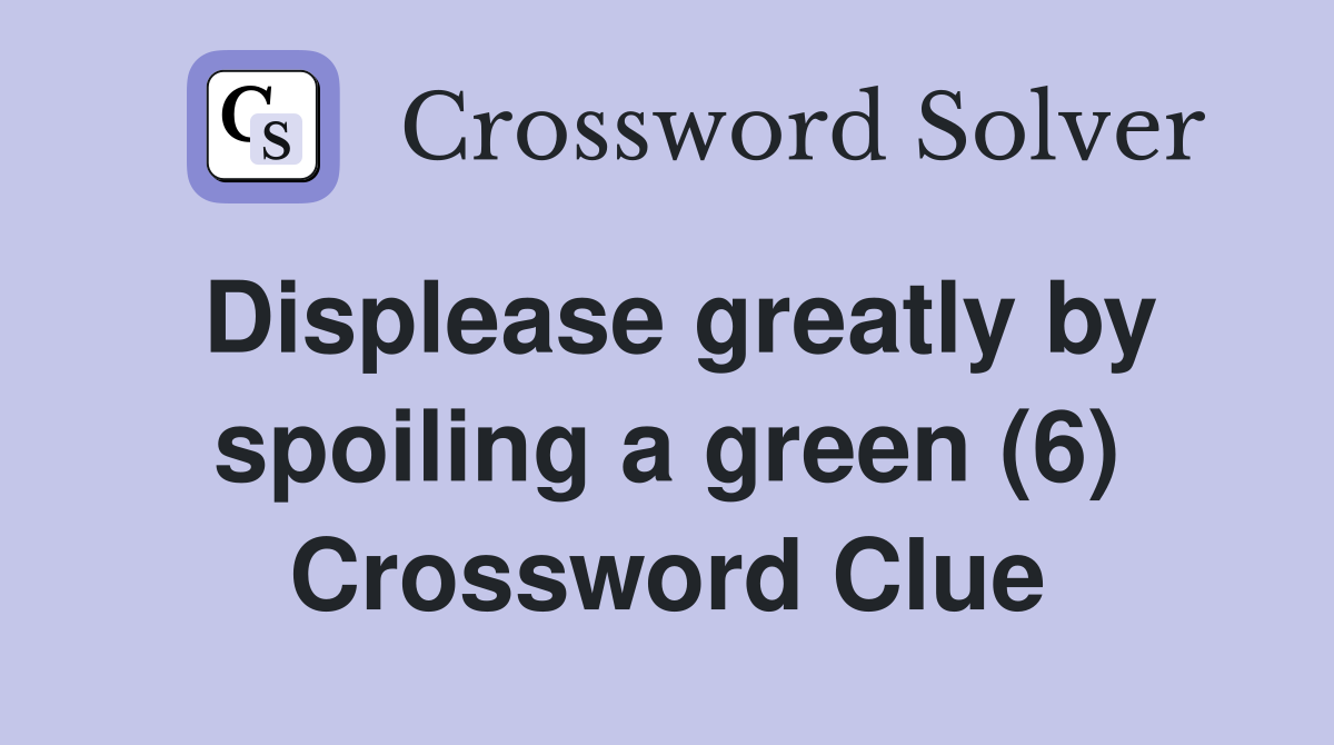Displease greatly by spoiling a green (6) Crossword Clue