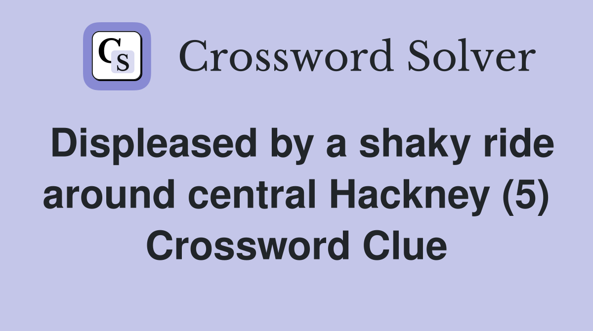 Displeased by a shaky ride around central Hackney (5) Crossword Clue