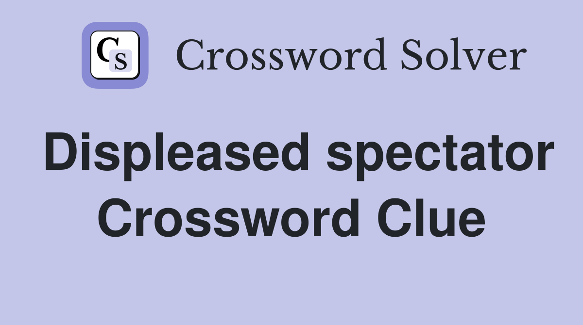 Displeased spectator Crossword Clue