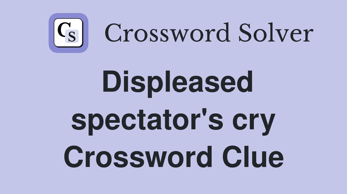 Displeased spectator's cry Crossword Clue