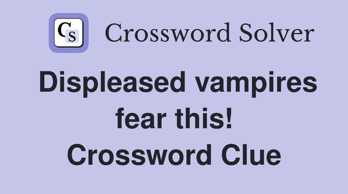 Displeased vampires fear this! Crossword Clue