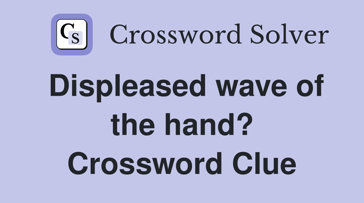Displeased wave of the hand? Crossword Clue