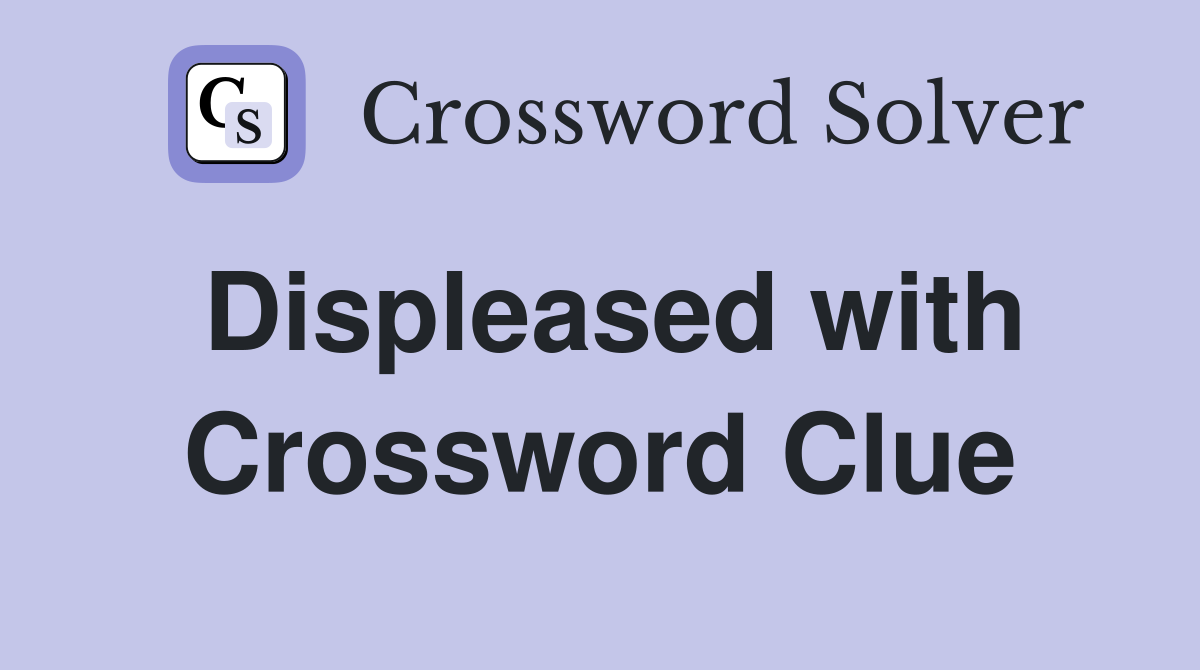 Displeased with Crossword Clue
