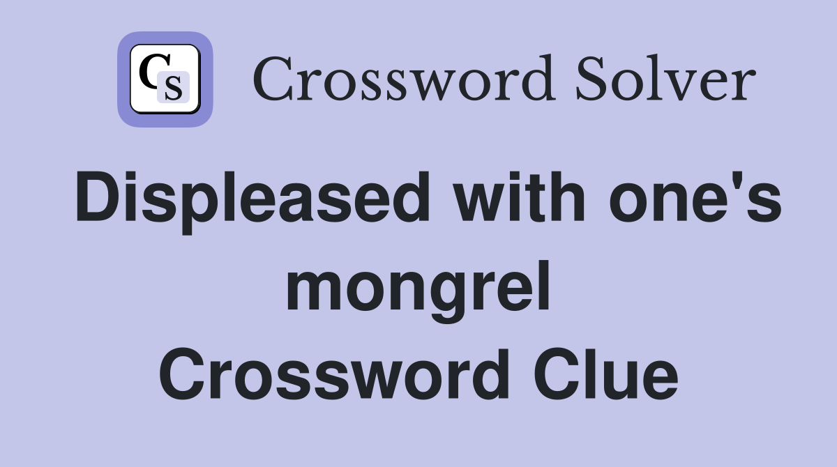Displeased with one's mongrel Crossword Clue