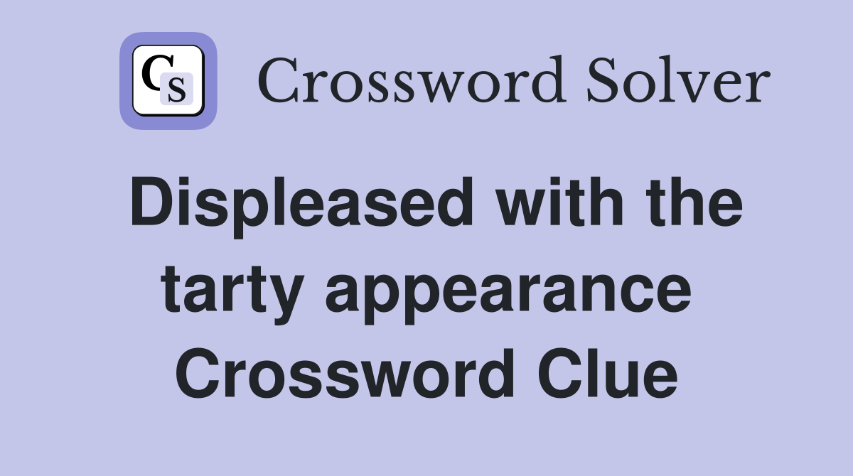 Displeased with the tarty appearance Crossword Clue