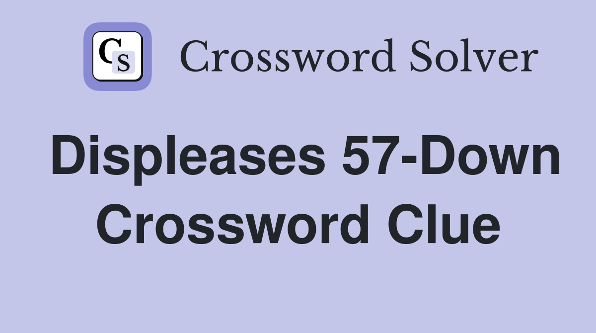 Displeases 57-Down Crossword Clue