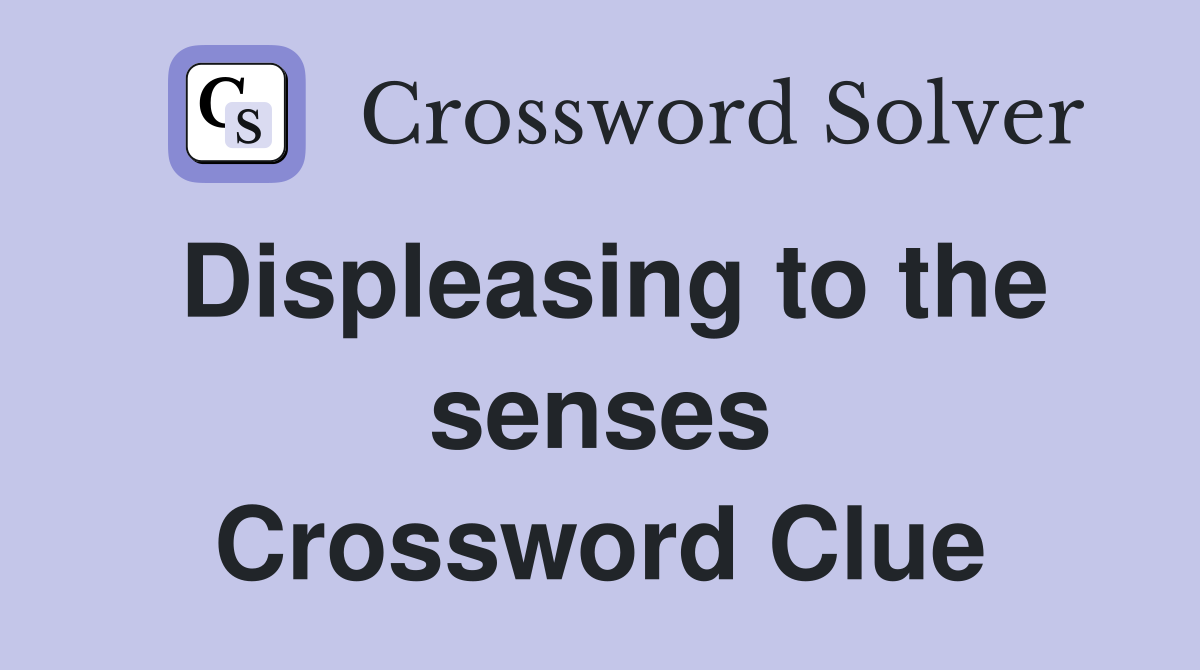 Displeasing to the senses Crossword Clue