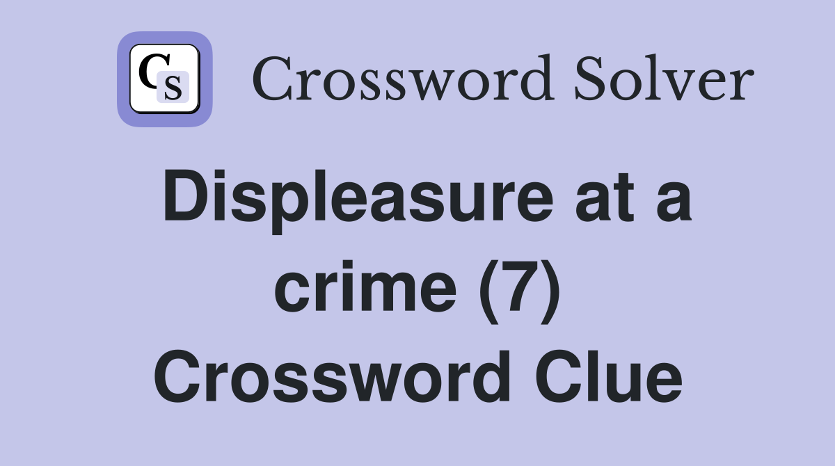 Displeasure at a crime (7) Crossword Clue