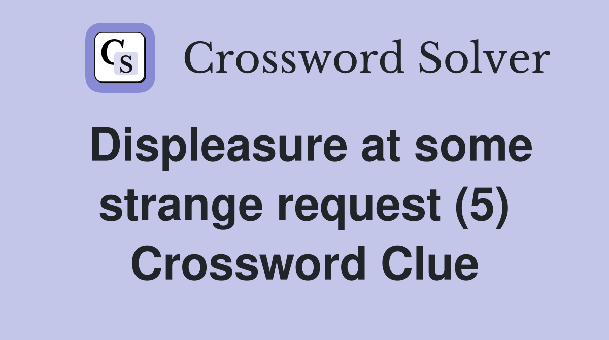 Displeasure at some strange request (5) Crossword Clue