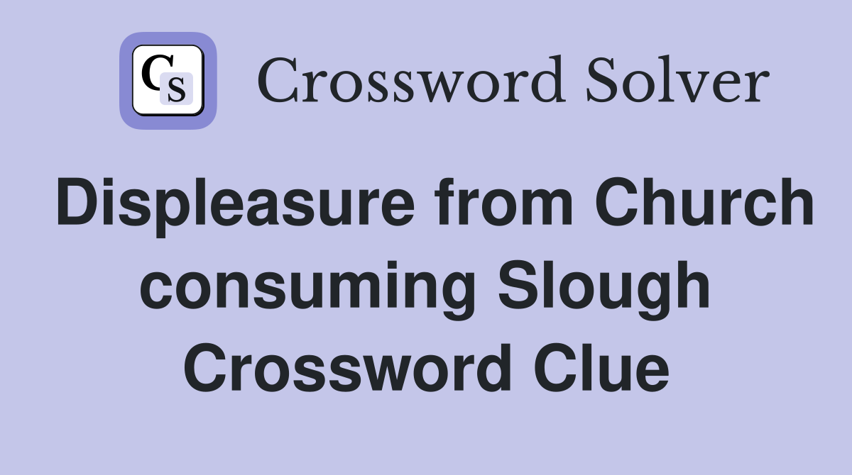 Displeasure from Church consuming Slough Crossword Clue