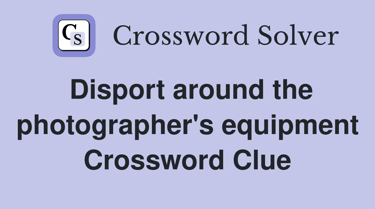 Disport around the photographer's equipment Crossword Clue