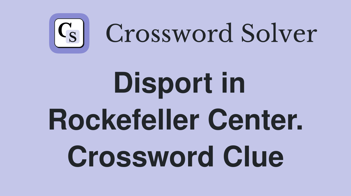 Disport in Rockefeller Center. Crossword Clue
