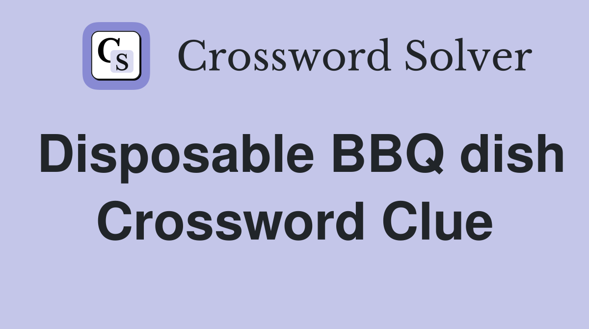 Disposable BBQ dish Crossword Clue