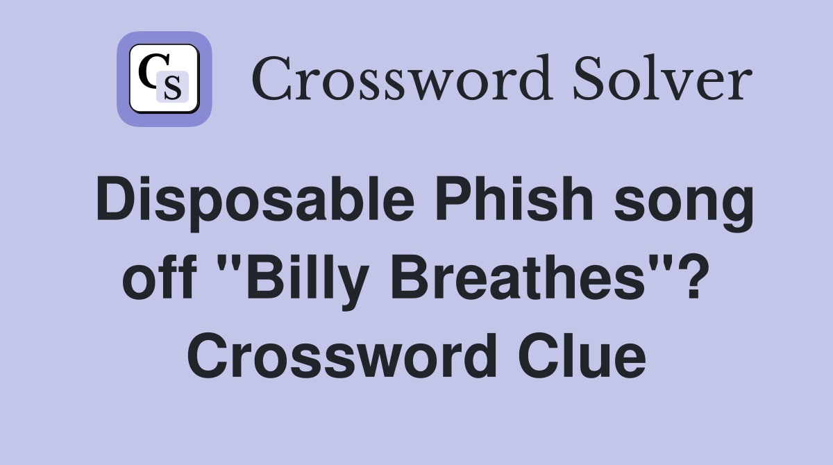 Disposable Phish song off "Billy Breathes"? Crossword Clue