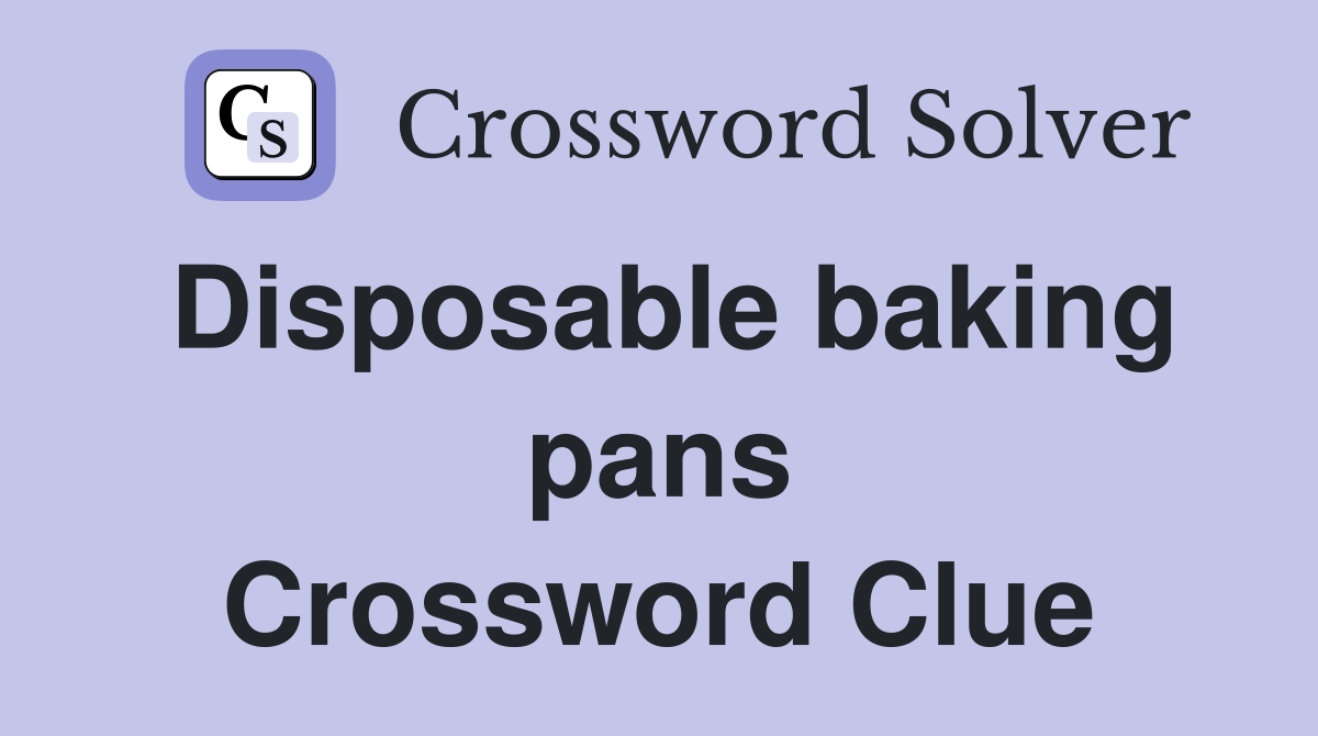 Disposable baking pans Crossword Clue