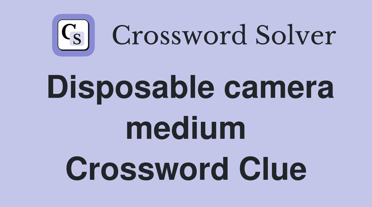 Disposable camera medium Crossword Clue