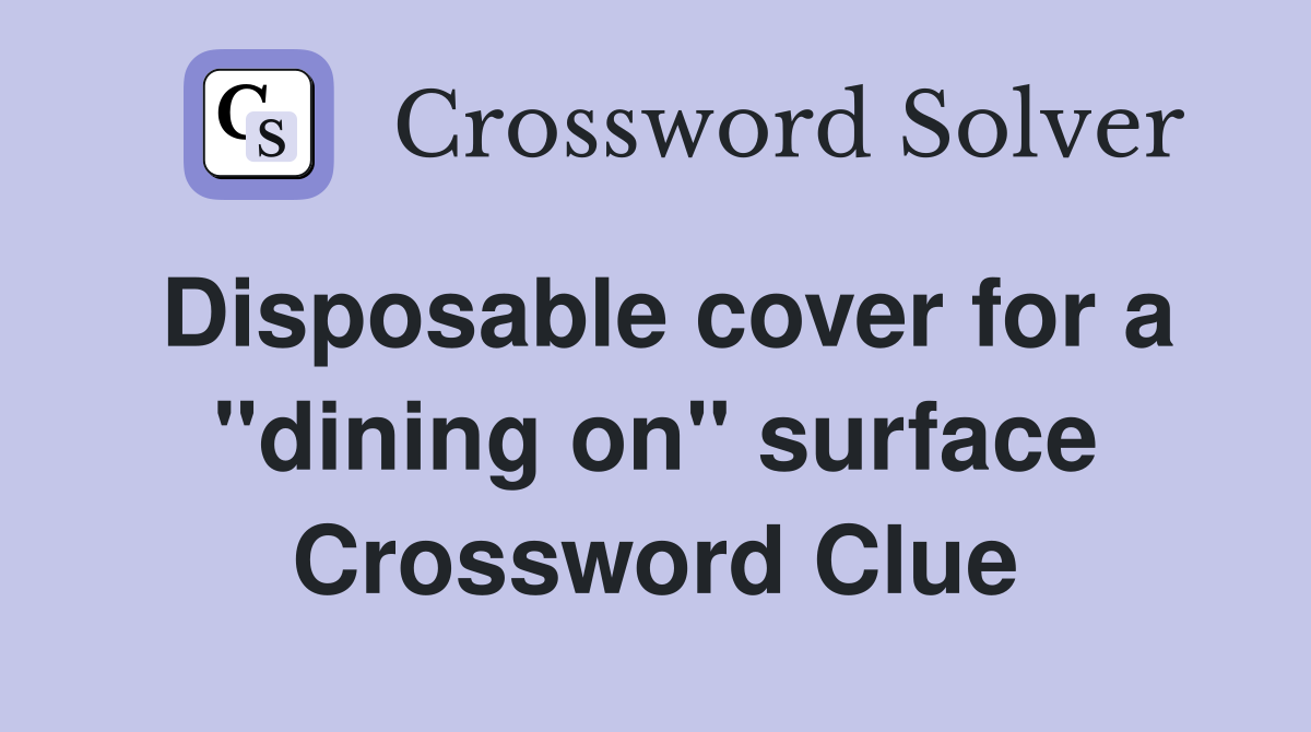 Disposable cover for a ''dining on'' surface Crossword Clue