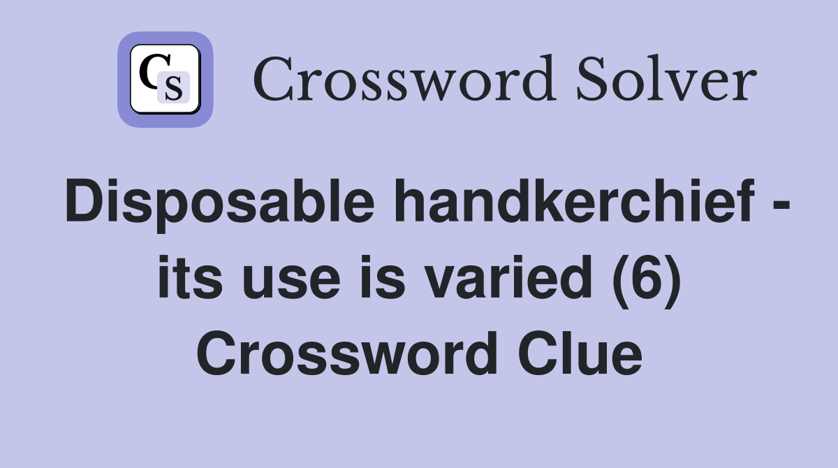 Disposable handkerchief - its use is varied (6) Crossword Clue