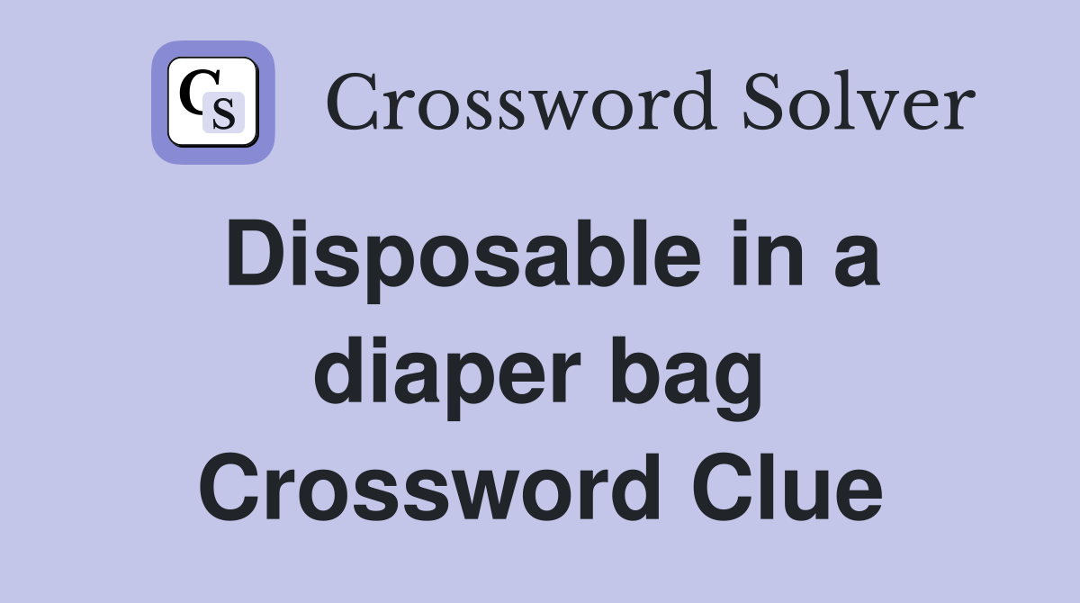 Disposable in a diaper bag Crossword Clue