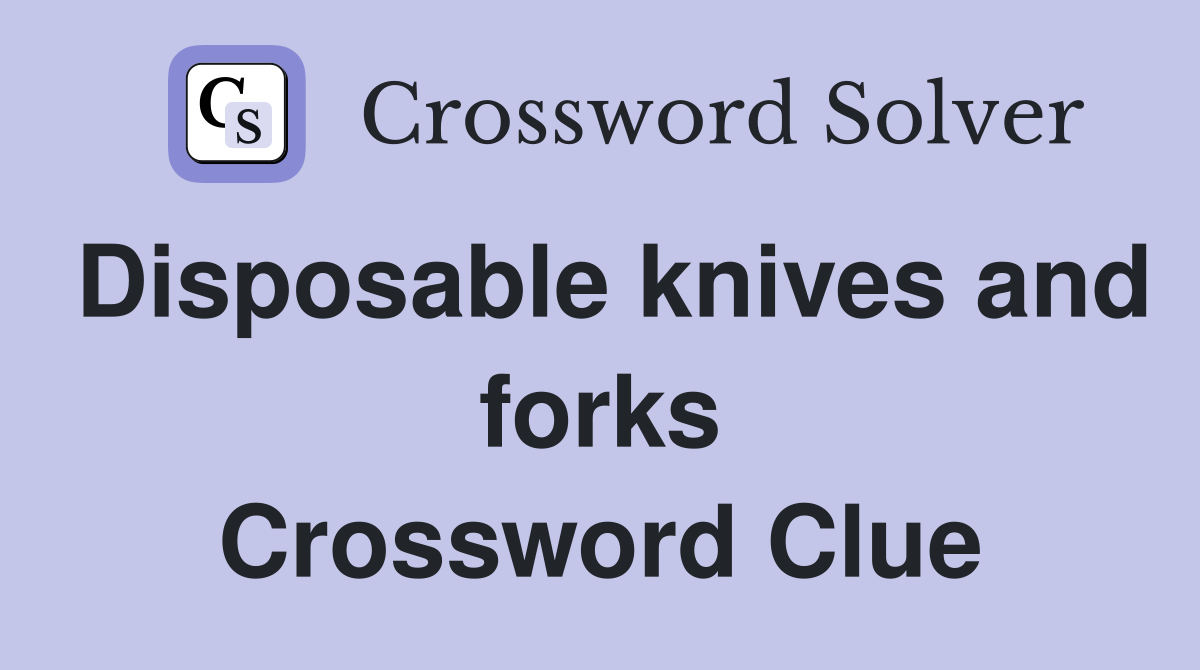 Disposable knives and forks Crossword Clue