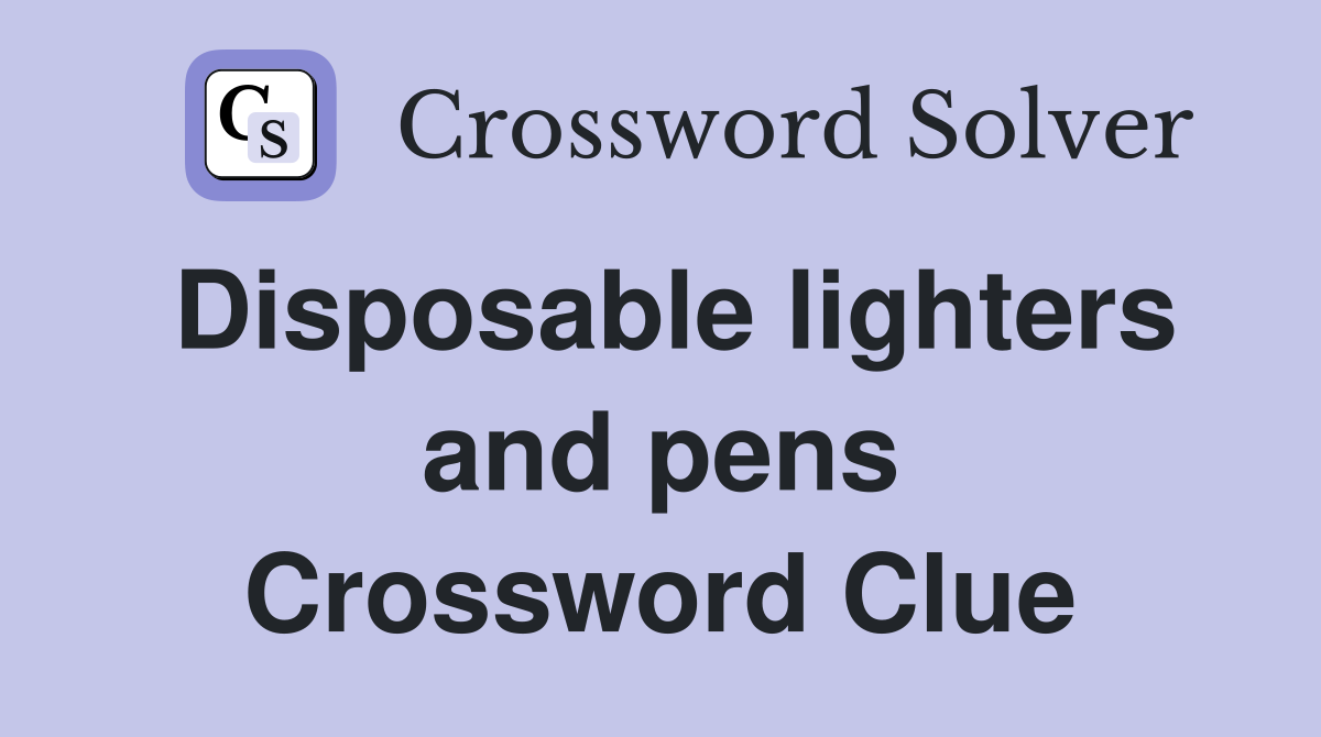 Disposable lighters and pens Crossword Clue
