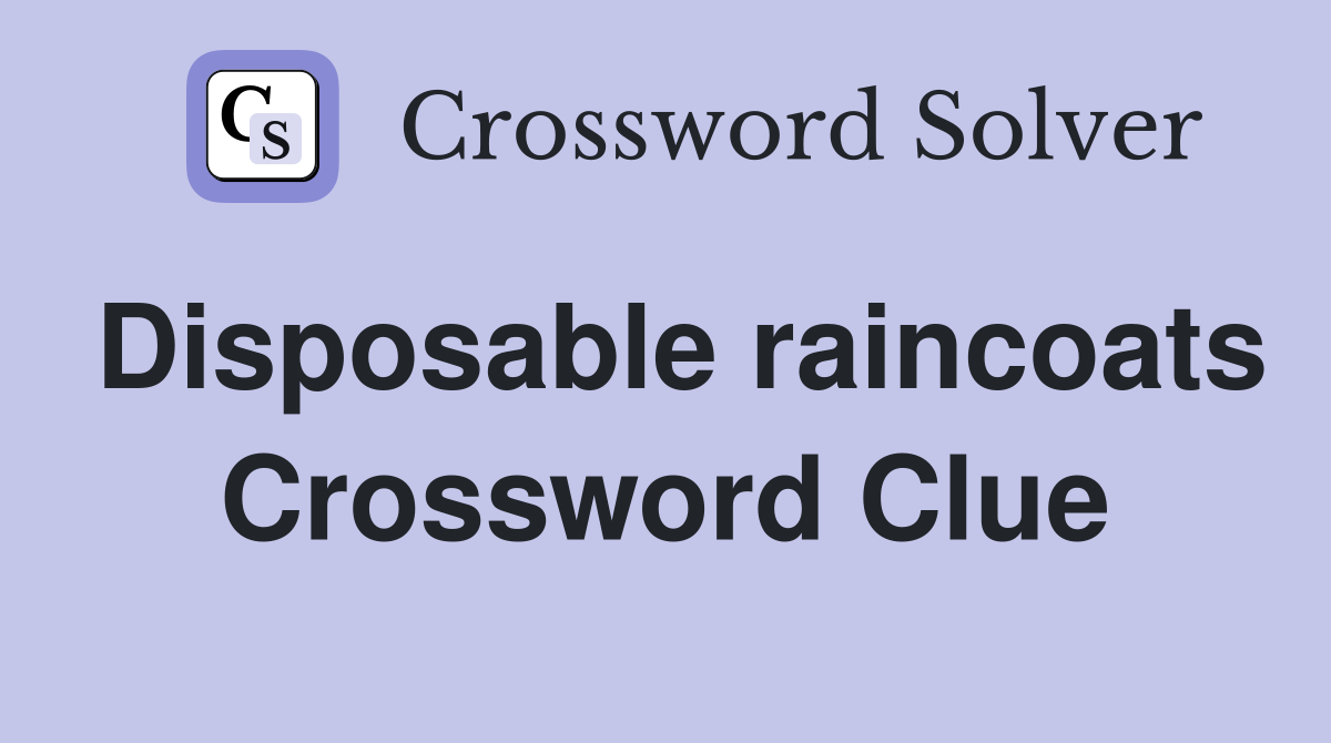 Disposable raincoats Crossword Clue