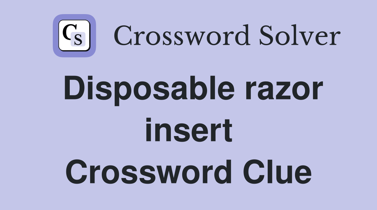 Disposable razor insert Crossword Clue