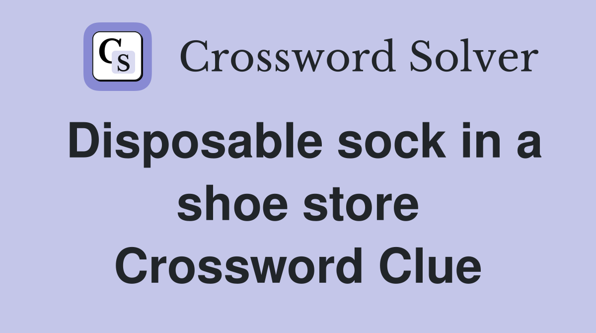 Disposable sock in a shoe store Crossword Clue