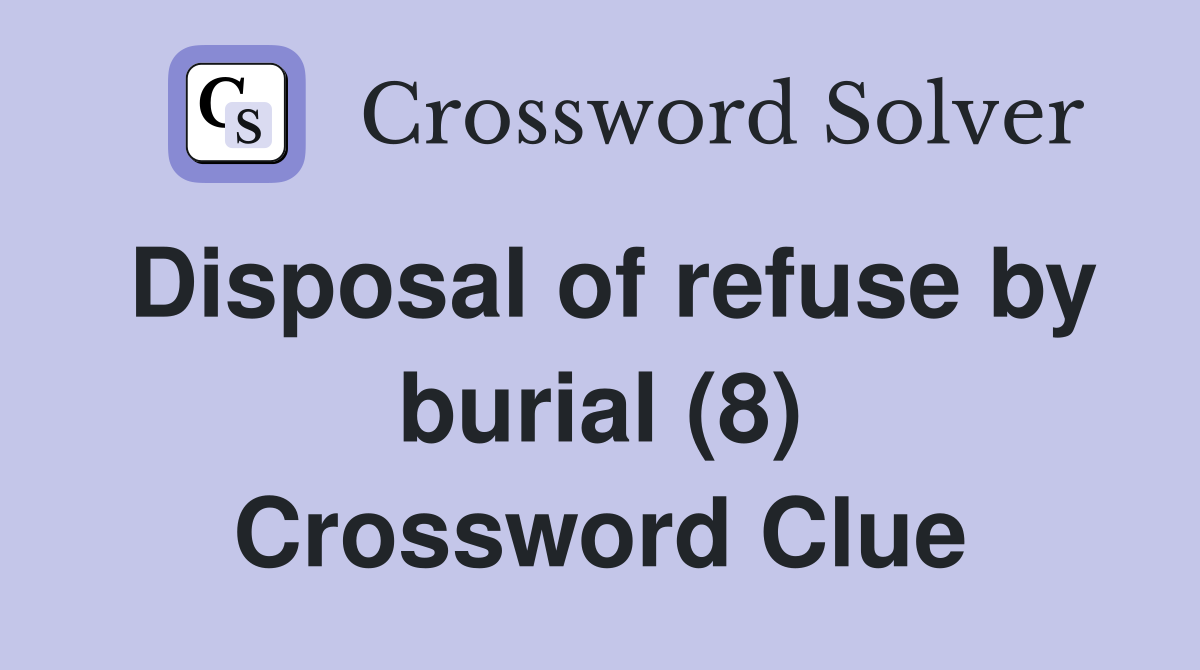 Disposal of refuse by burial (8) Crossword Clue