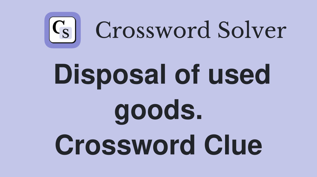 Disposal of used goods. Crossword Clue