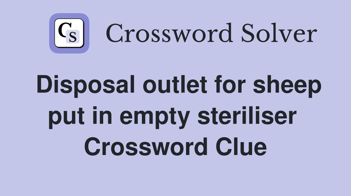 Disposal outlet for sheep put in empty steriliser  Crossword Clue