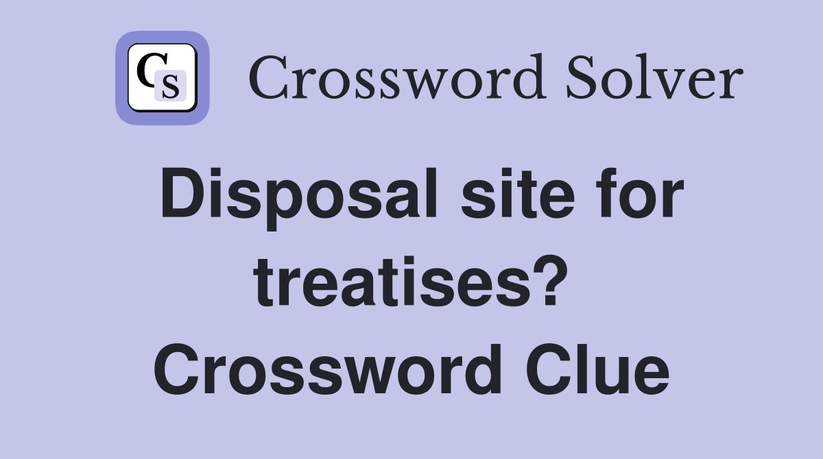 Disposal site for treatises? Crossword Clue