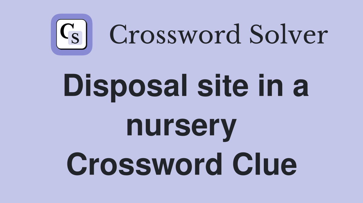 Disposal site in a nursery Crossword Clue