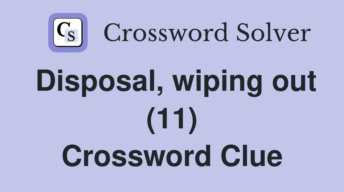 Disposal, wiping out (11) Crossword Clue