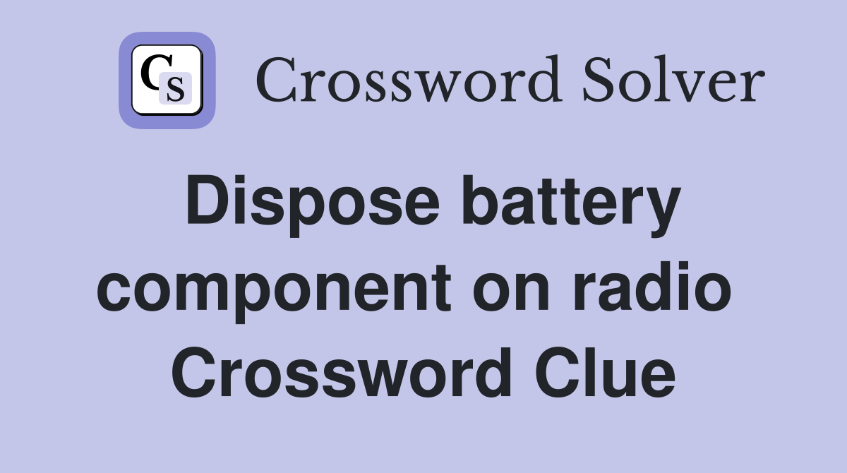 Dispose battery component on radio  Crossword Clue