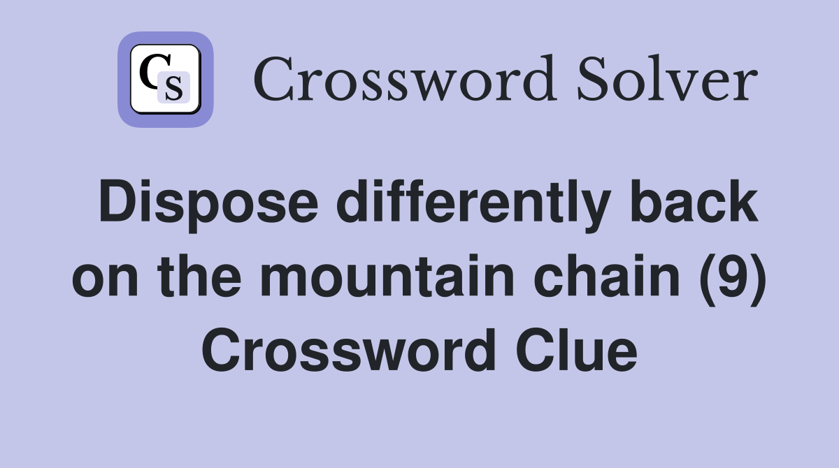 Dispose differently back on the mountain chain (9) Crossword Clue
