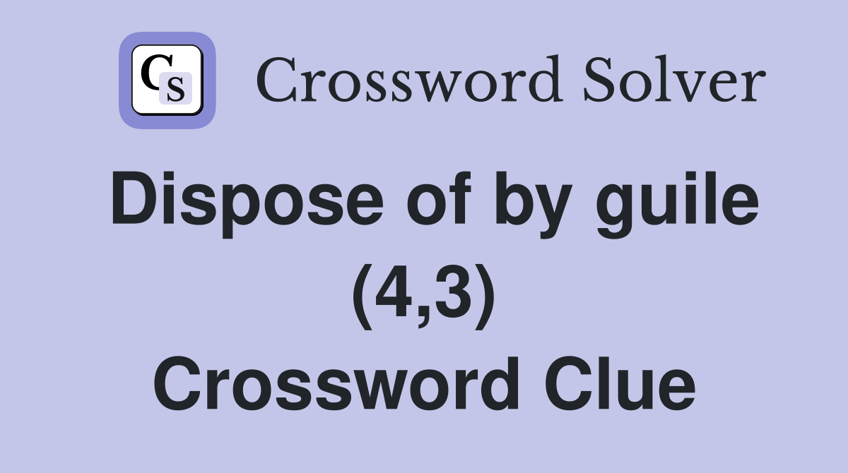 Dispose of by guile (4,3) Crossword Clue