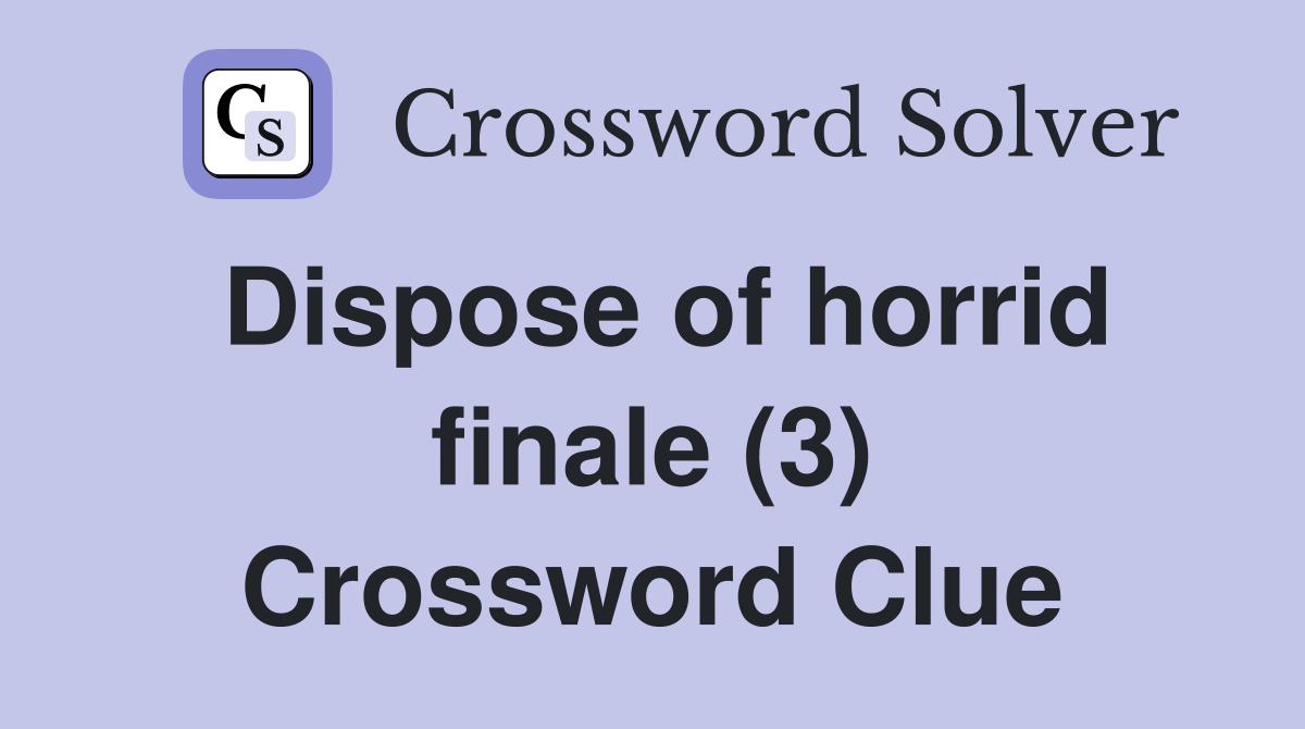 Dispose of horrid finale (3) Crossword Clue